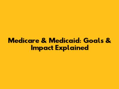 Medicare & Medicaid: Goals & Impact Explained