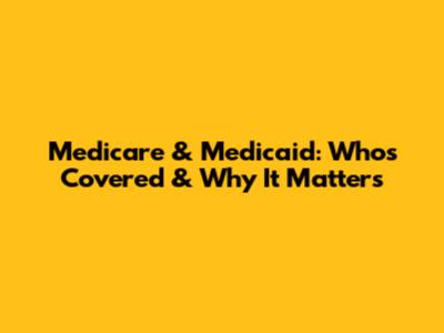 Medicare & Medicaid: Who's Covered & Why It Matters