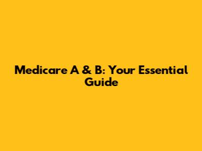 Medicare A & B: Your Essential Guide