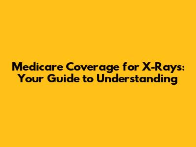 Medicare Coverage for X-Rays: Your Guide to Understanding