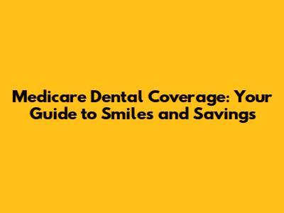 Medicare Dental Coverage: Your Guide to Smiles and Savings