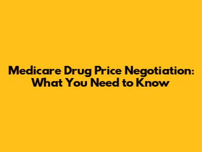 Medicare Drug Price Negotiation: What You Need to Know