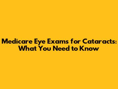 Medicare Eye Exams for Cataracts: What You Need to Know