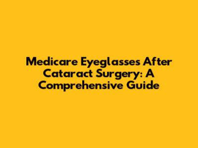 Medicare Eyeglasses After Cataract Surgery: A Comprehensive Guide