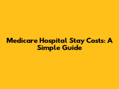 Medicare Hospital Stay Costs: A Simple Guide