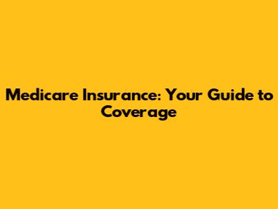 Medicare Insurance: Your Guide to Coverage