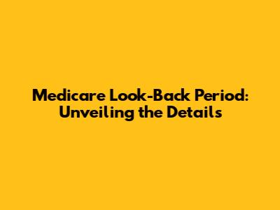 Medicare Look-Back Period: Unveiling the Details