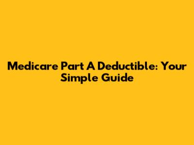 Medicare Part A Deductible: Your Simple Guide
