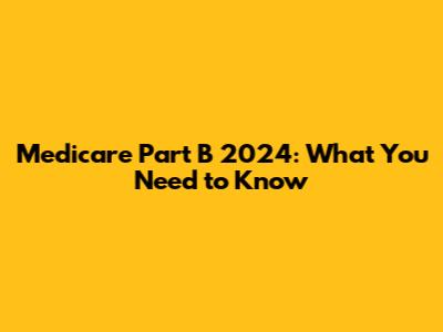 Medicare Part B 2024: What You Need to Know