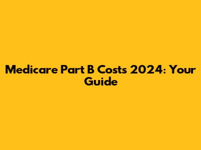 Medicare Part B Costs 2024: Your Guide