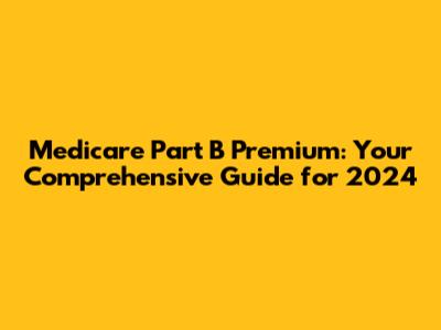 Medicare Part B Premium: Your Comprehensive Guide for 2024