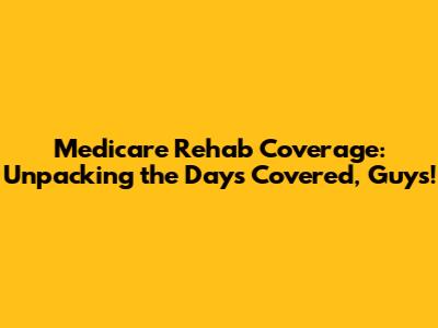 Medicare Rehab Coverage: Unpacking the Days Covered, Guys!