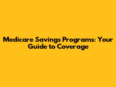 Medicare Savings Programs: Your Guide to Coverage