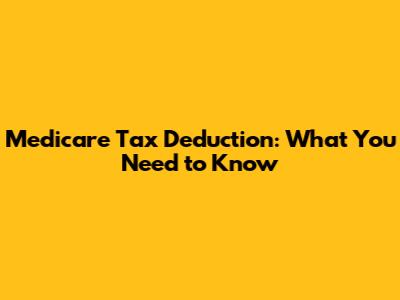 Medicare Tax Deduction: What You Need to Know