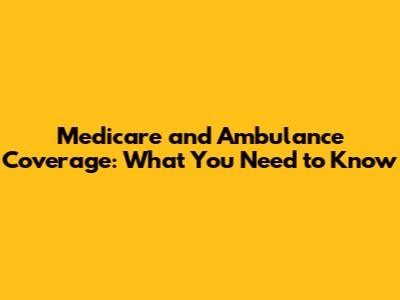 Medicare and Ambulance Coverage: What You Need to Know
