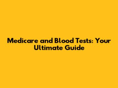 Medicare and Blood Tests: Your Ultimate Guide