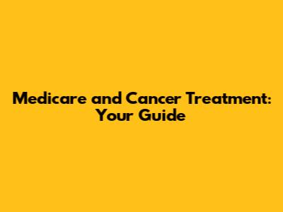 Medicare and Cancer Treatment: Your Guide