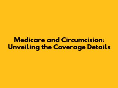 Medicare and Circumcision: Unveiling the Coverage Details