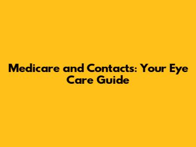 Medicare and Contacts: Your Eye Care Guide