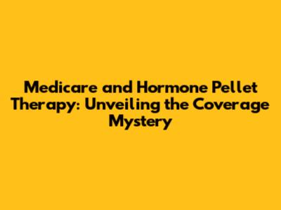 Medicare and Hormone Pellet Therapy: Unveiling the Coverage Mystery