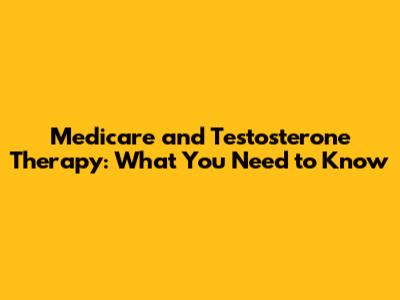 Medicare and Testosterone Therapy: What You Need to Know