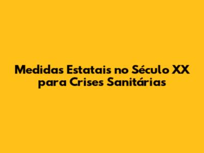 Medidas Estatais no Século XX para Crises Sanitárias