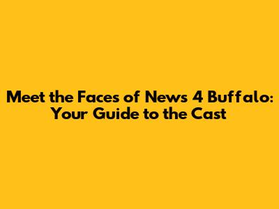 Meet the Faces of News 4 Buffalo: Your Guide to the Cast