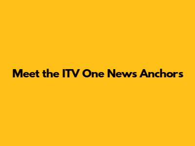 Meet the ITV One News Anchors