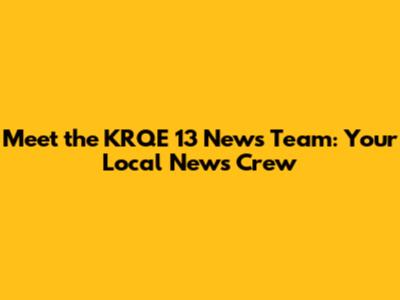 Meet the KRQE 13 News Team: Your Local News Crew