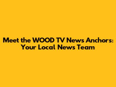 Meet the WOOD TV News Anchors: Your Local News Team