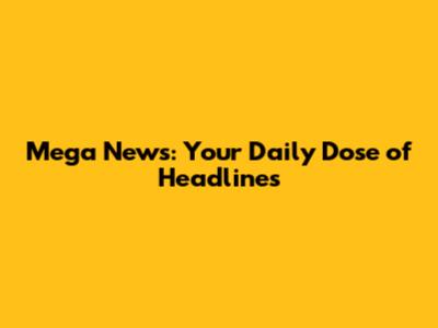Mega News: Your Daily Dose of Headlines