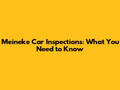 Meineke Car Inspections: What You Need to Know