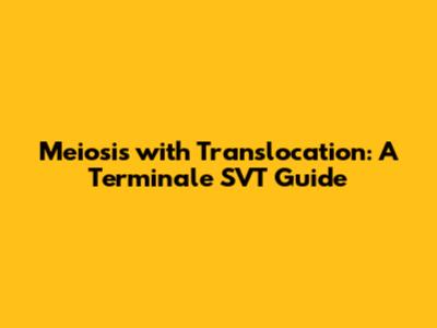 Meiosis with Translocation: A Terminale SVT Guide