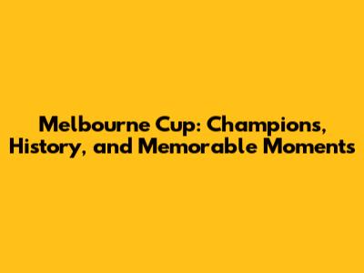 Melbourne Cup: Champions, History, and Memorable Moments