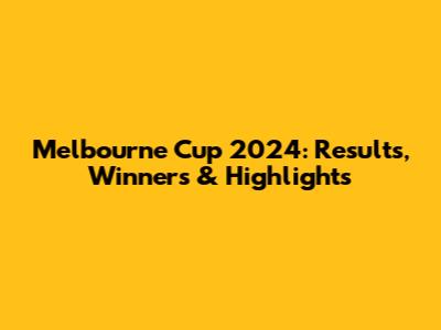 Melbourne Cup 2024: Results, Winners & Highlights