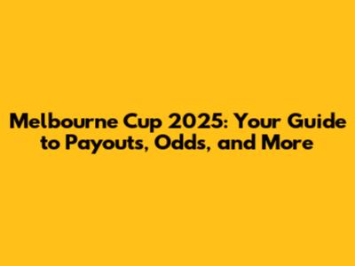 Melbourne Cup 2025: Your Guide to Payouts, Odds, and More