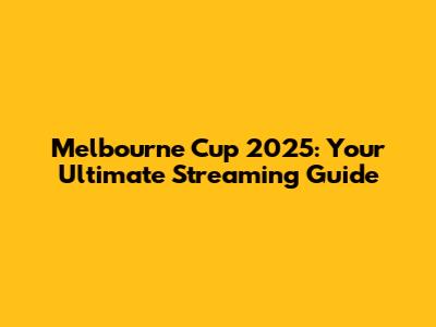Melbourne Cup 2025: Your Ultimate Streaming Guide