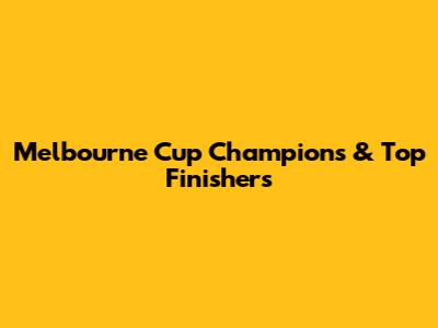 Melbourne Cup Champions & Top Finishers