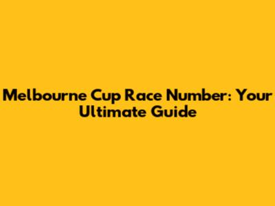 Melbourne Cup Race Number: Your Ultimate Guide