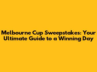 Melbourne Cup Sweepstakes: Your Ultimate Guide to a Winning Day