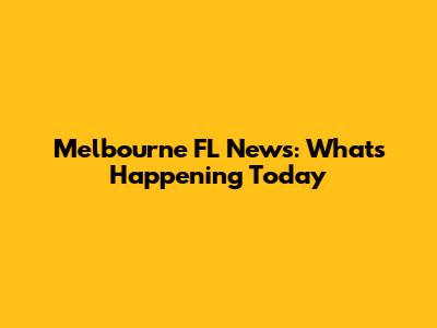 Melbourne FL News: What's Happening Today