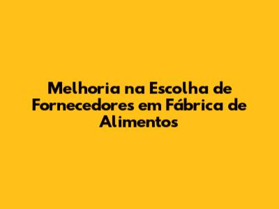 Melhoria na Escolha de Fornecedores em Fábrica de Alimentos