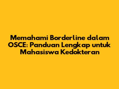 Memahami 'Borderline' dalam OSCE: Panduan Lengkap untuk Mahasiswa Kedokteran