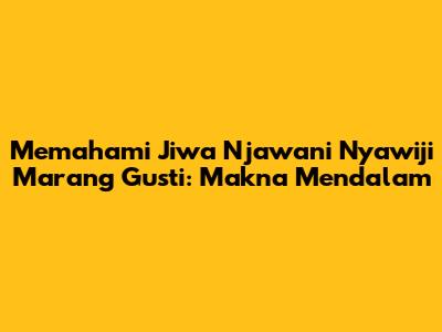 Memahami 'Jiwa Njawani Nyawiji Marang Gusti': Makna Mendalam