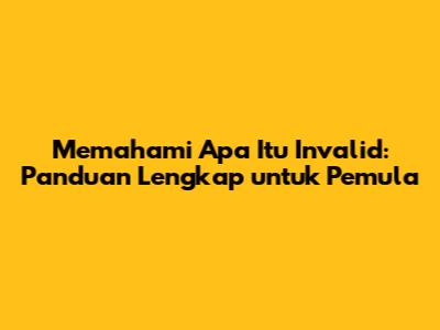 Memahami Apa Itu "Invalid": Panduan Lengkap untuk Pemula