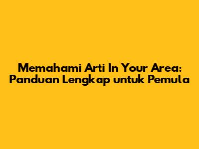 Memahami Arti "In Your Area": Panduan Lengkap untuk Pemula