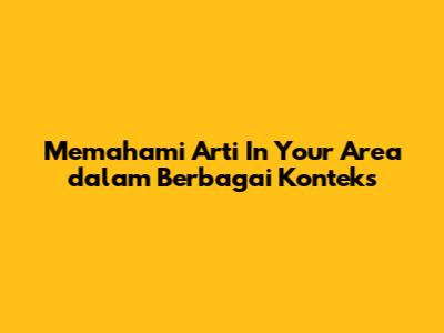 Memahami Arti "In Your Area" dalam Berbagai Konteks