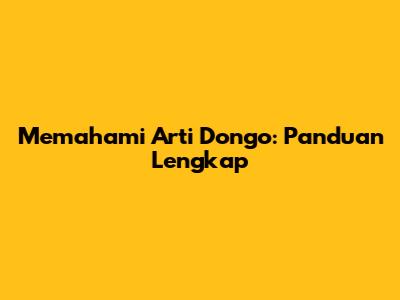 Memahami Arti Dongo: Panduan Lengkap