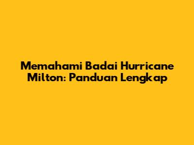 Memahami Badai Hurricane Milton: Panduan Lengkap