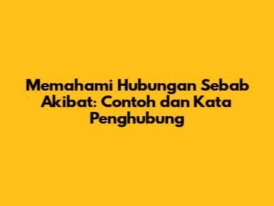 Memahami Hubungan Sebab Akibat: Contoh dan Kata Penghubung
